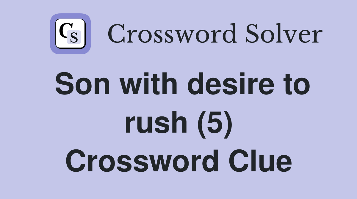 Son with desire to rush (5) Crossword Clue