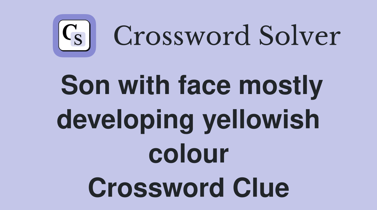 Son with face mostly developing yellowish colour Crossword Clue