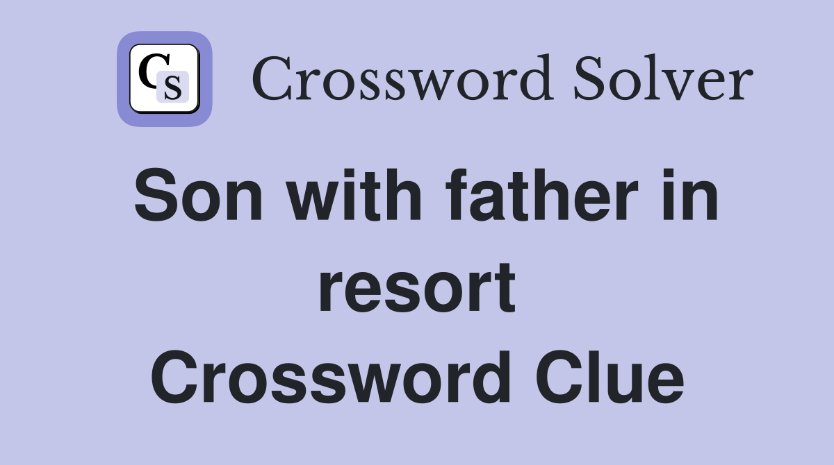 Son with father in resort Crossword Clue