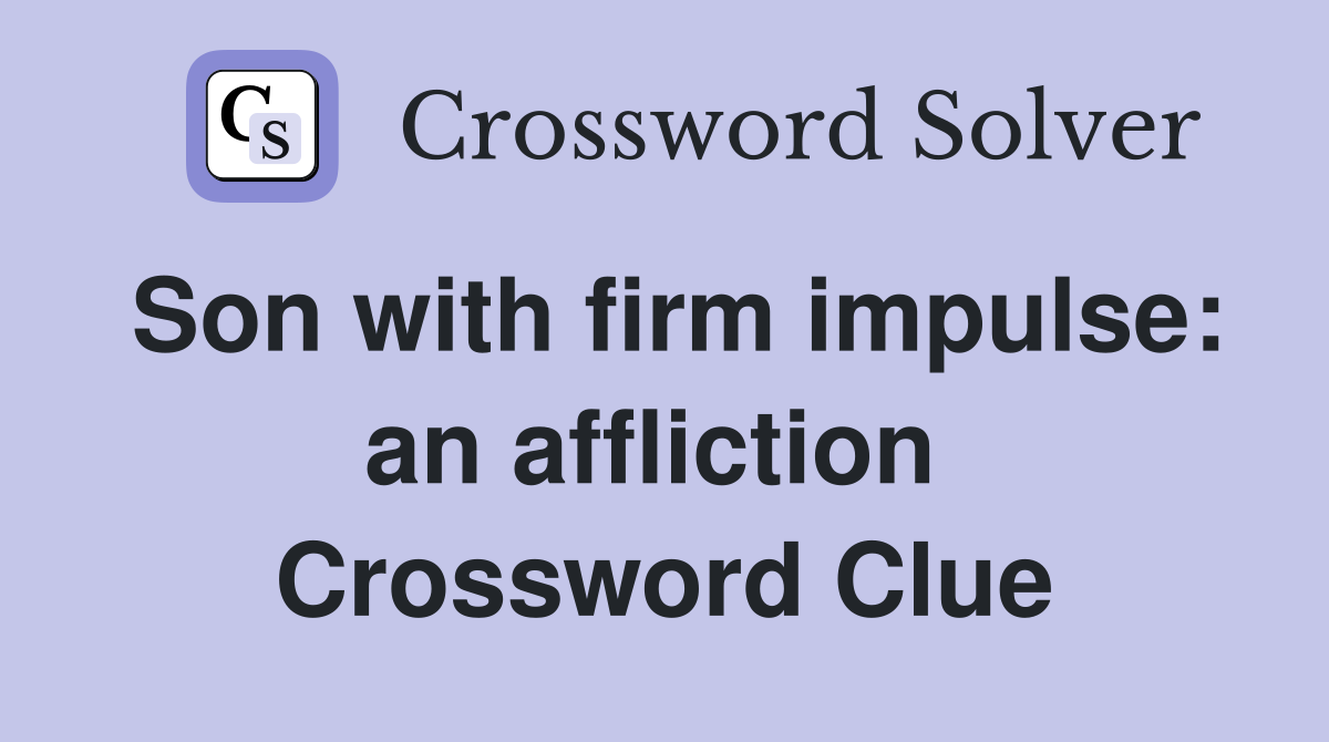 Son with firm impulse: an affliction  Crossword Clue
