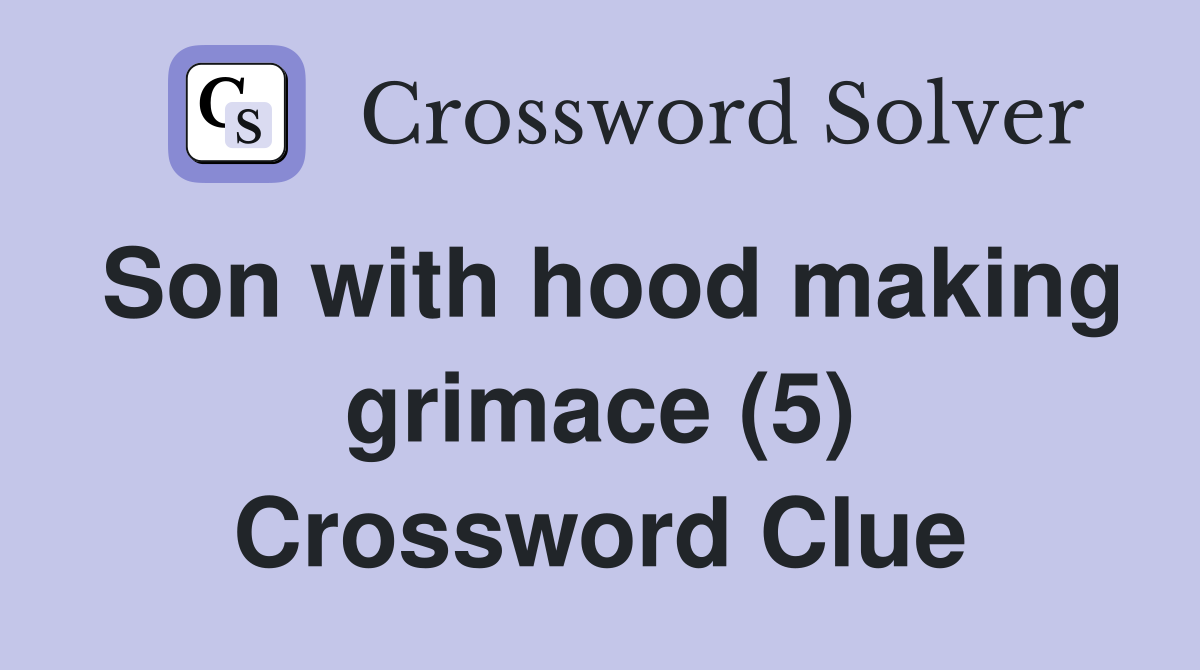 Son with hood making grimace (5) Crossword Clue