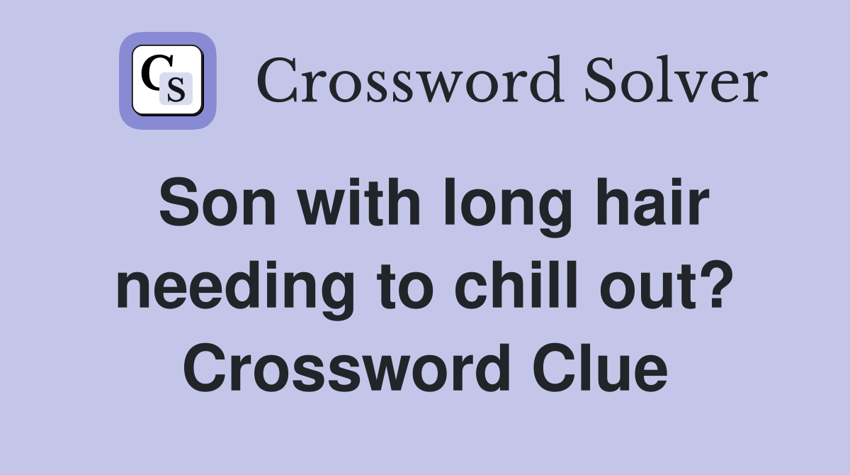 Son with long hair needing to chill out? Crossword Clue