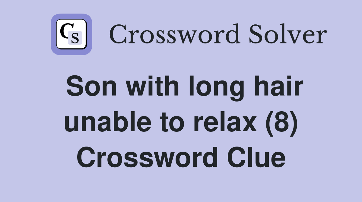 Son with long hair unable to relax (8) Crossword Clue