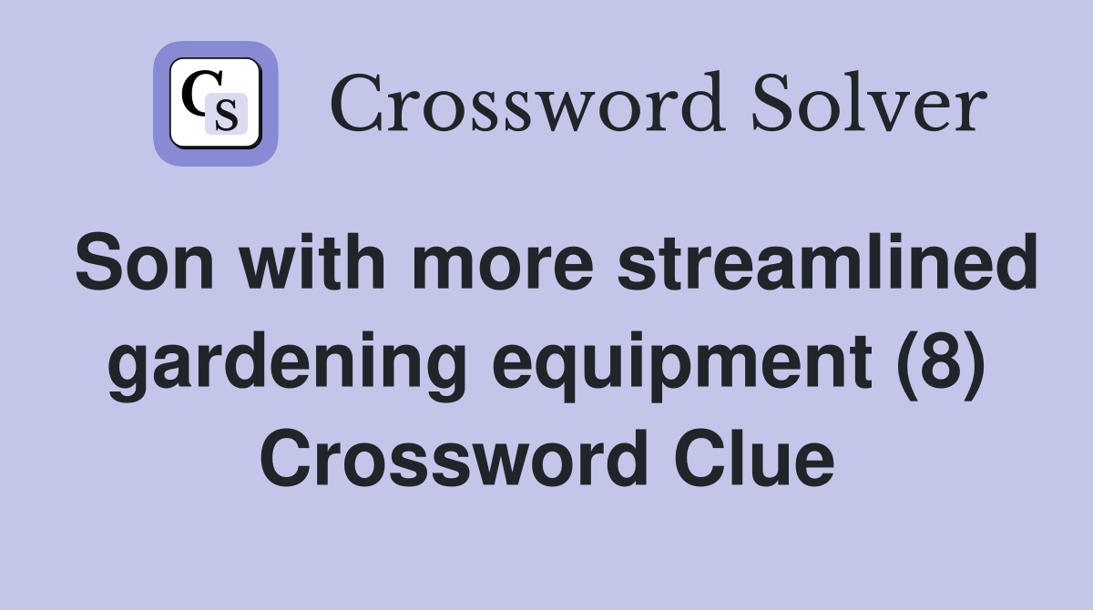 Son with more streamlined gardening equipment (8) Crossword Clue