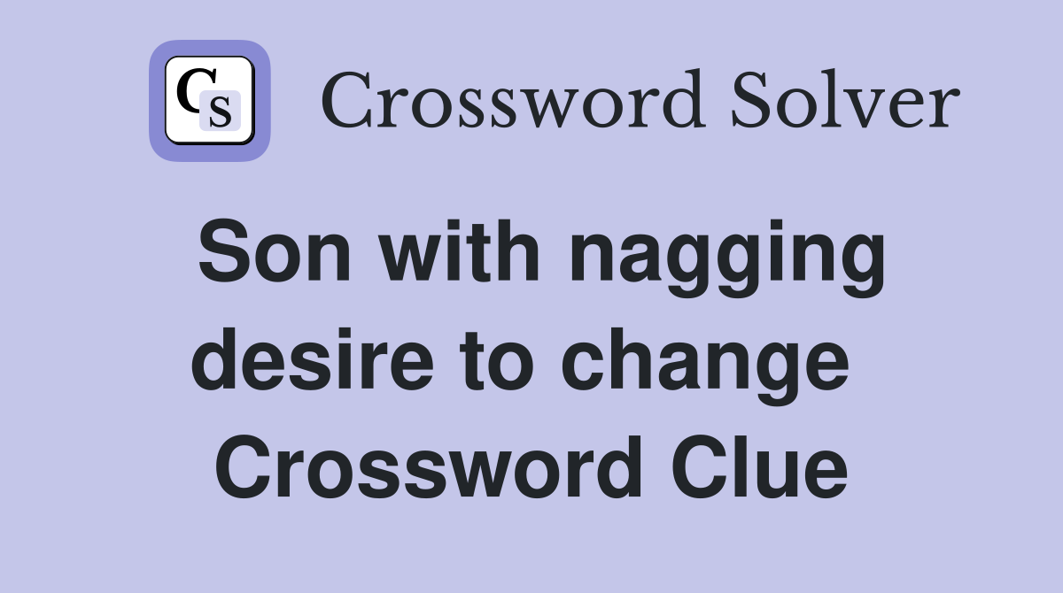 Son with nagging desire to change  Crossword Clue