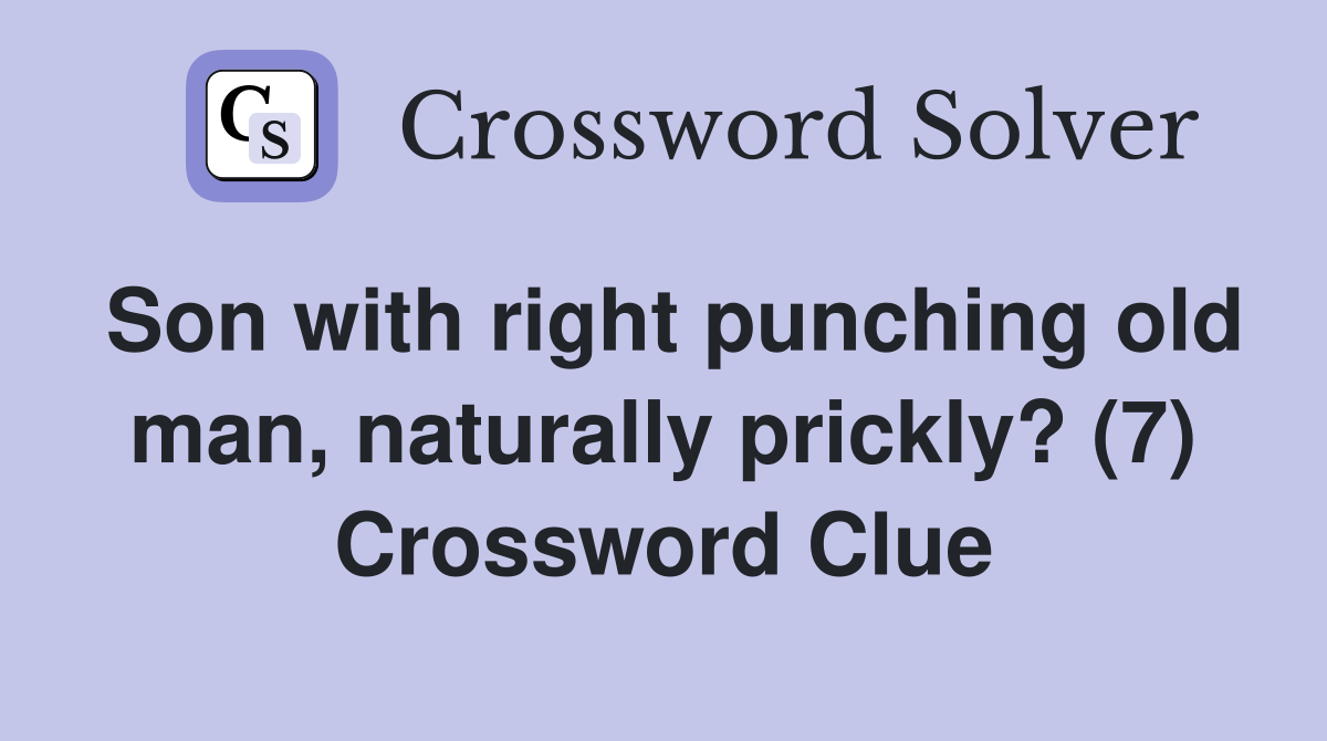 Son with right punching old man, naturally prickly? (7) Crossword Clue