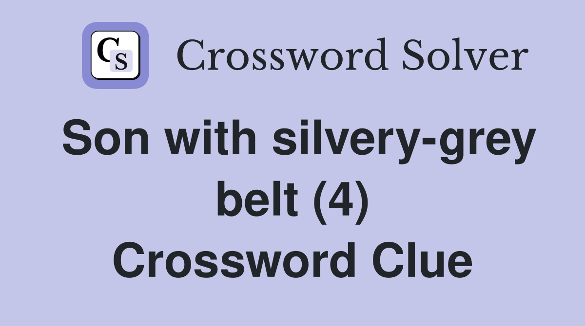 Son with silvery-grey belt (4) Crossword Clue