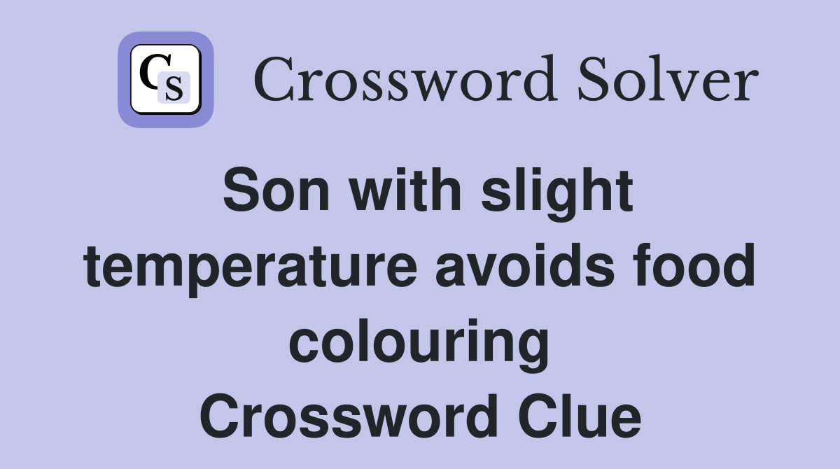Son with slight temperature avoids food colouring Crossword Clue