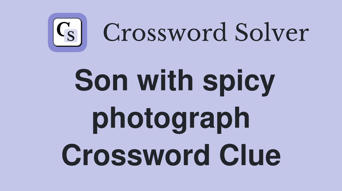 Son with spicy photograph Crossword Clue