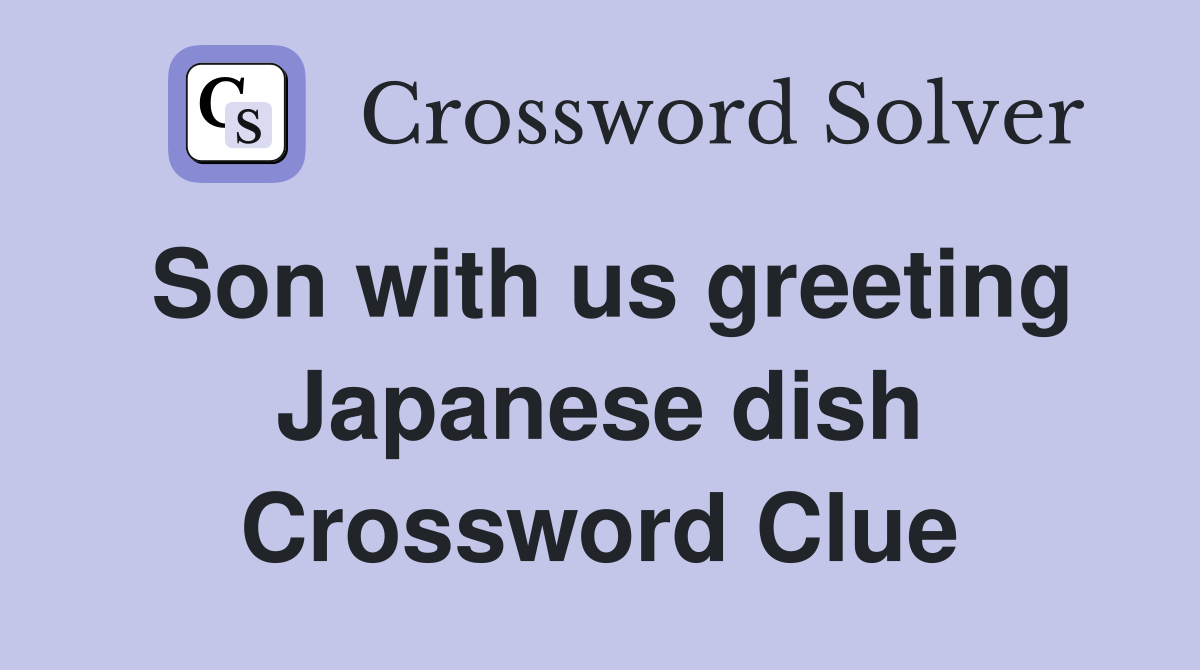 Son with us greeting Japanese dish Crossword Clue