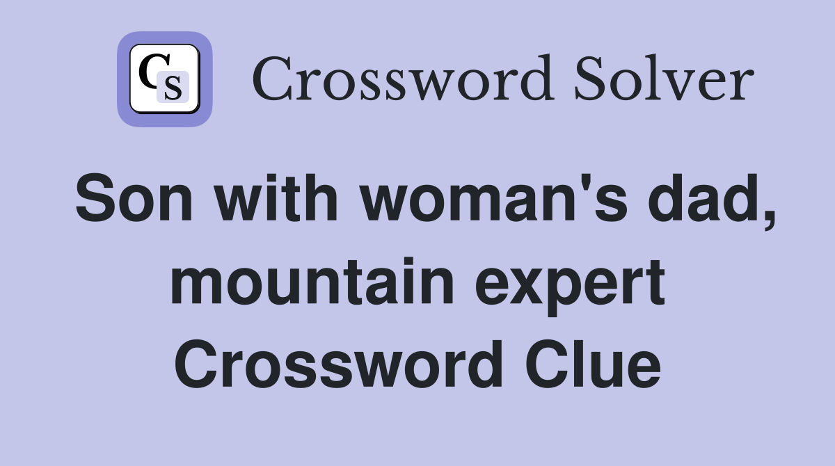 Son with woman's dad, mountain expert Crossword Clue