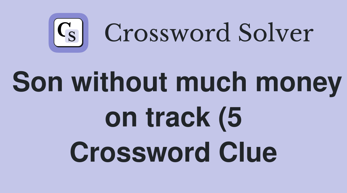 Son without much money on track (5) Crossword Clue Answers Son without much money on track (5) Crossword Clue Answers