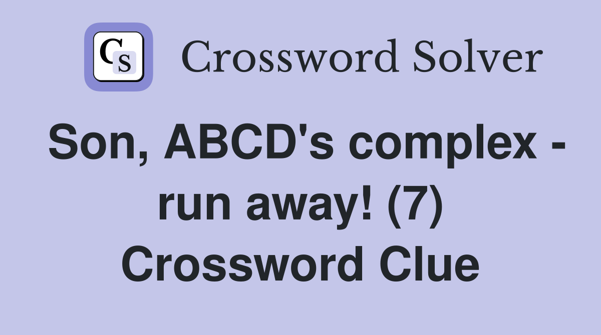 Son, ABCD's complex - run away! (7) Crossword Clue