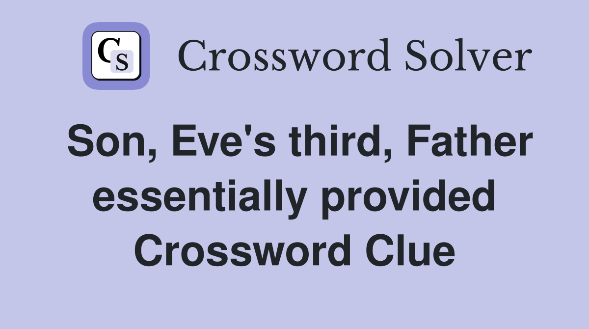 Son, Eve's third, Father essentially provided Crossword Clue