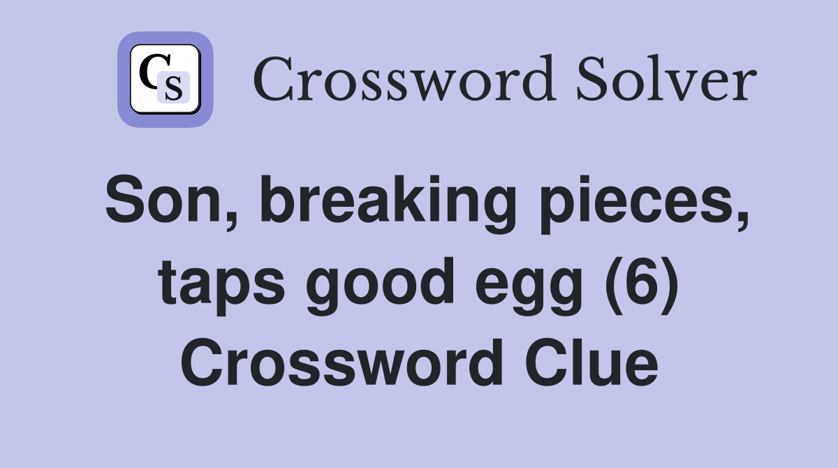 Son, breaking pieces, taps good egg (6) Crossword Clue
