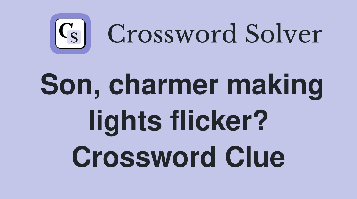Son, charmer making lights flicker? Crossword Clue