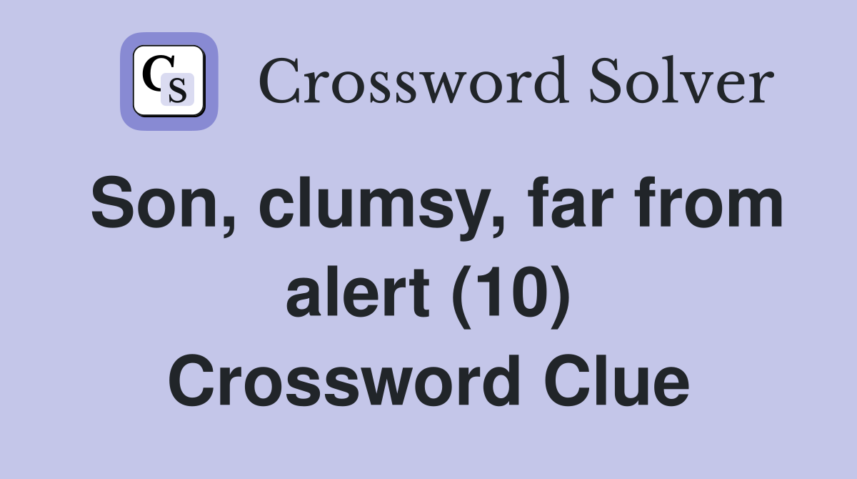Son, clumsy, far from alert (10) Crossword Clue