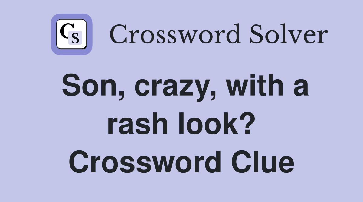 Son, crazy, with a rash look? Crossword Clue