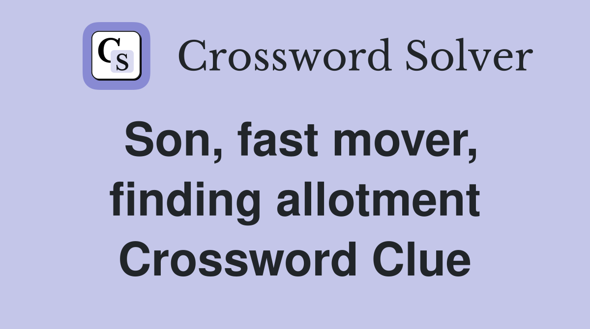 Son, fast mover, finding allotment Crossword Clue
