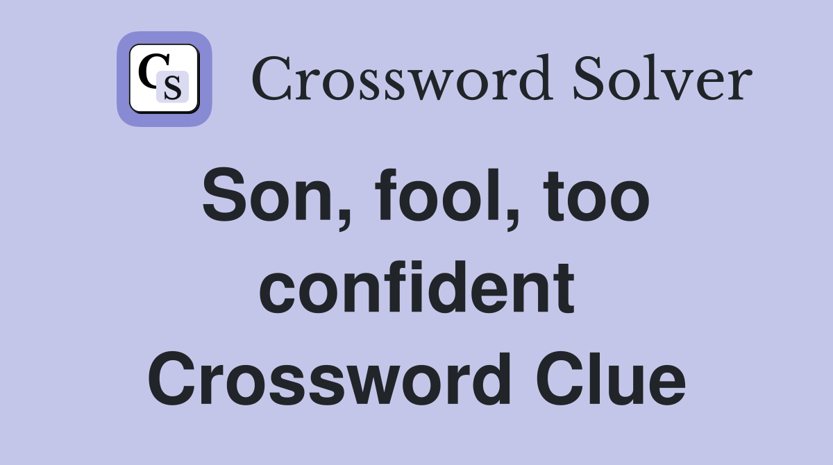 Son, fool, too confident Crossword Clue