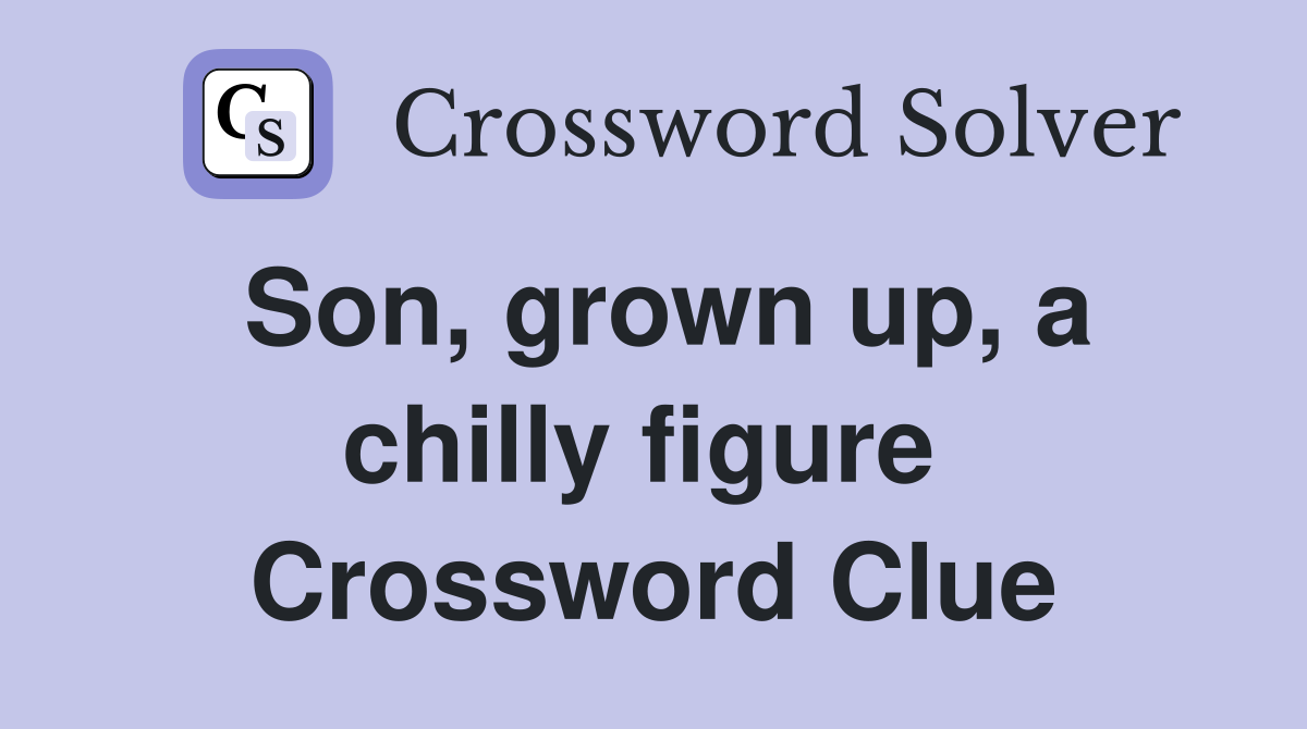 Son, grown up, a chilly figure  Crossword Clue