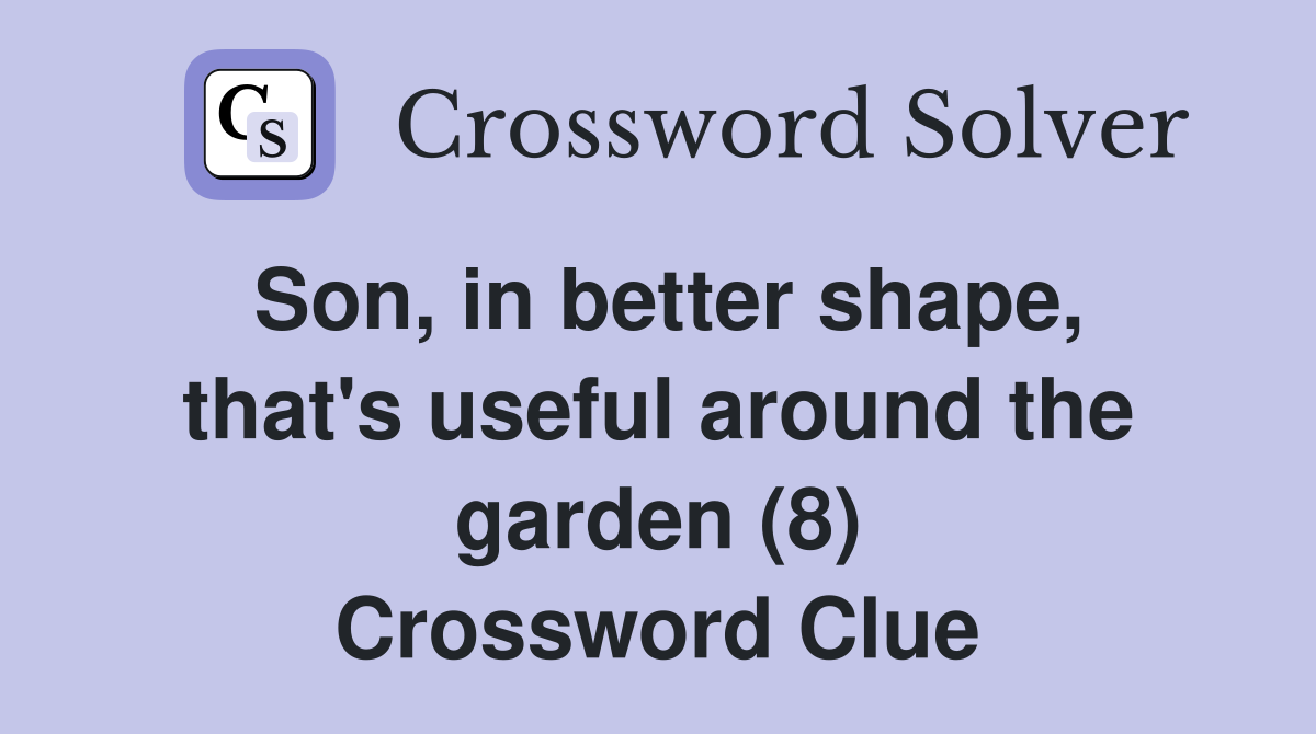 Son, in better shape, that's useful around the garden (8) Crossword Clue