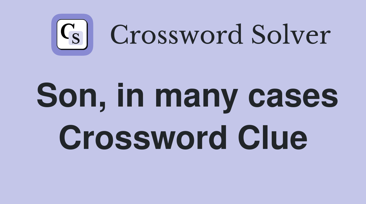 Son, in many cases Crossword Clue