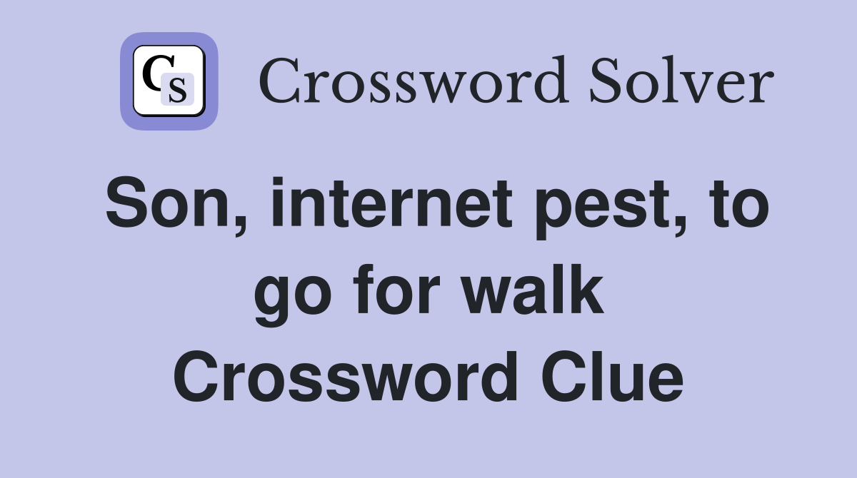 Son, internet pest, to go for walk Crossword Clue