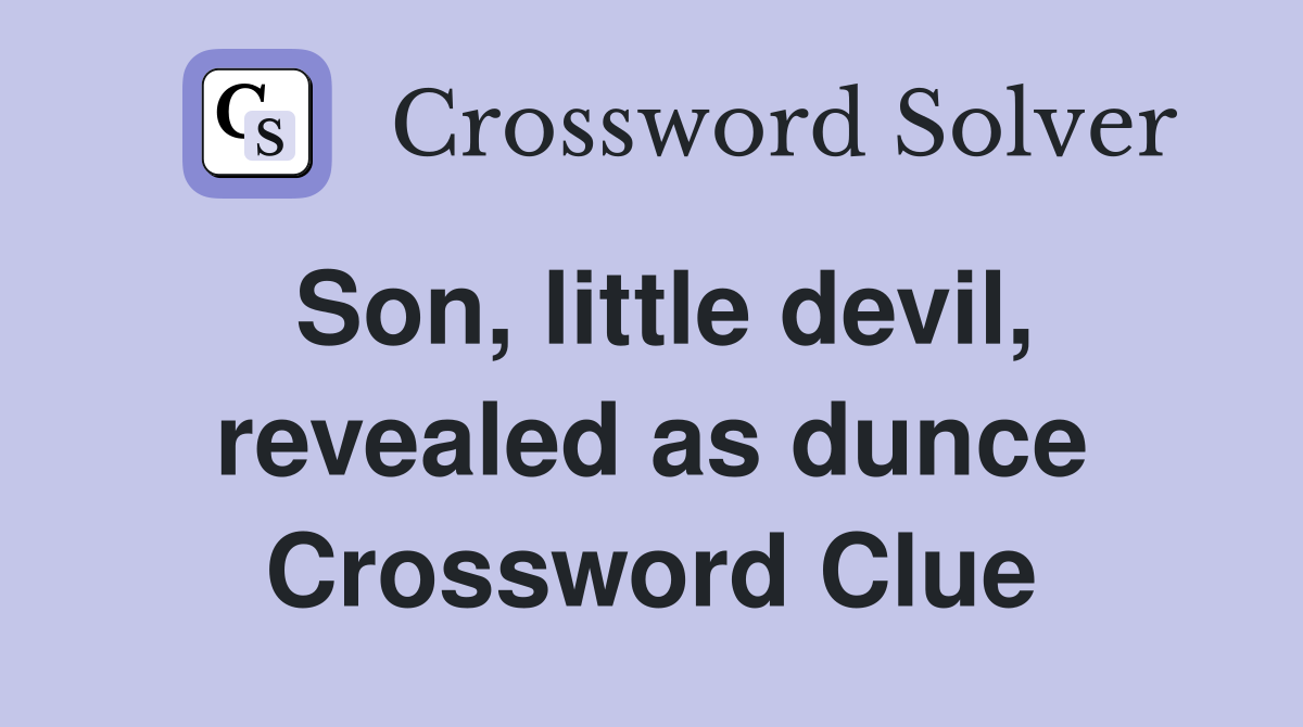 Son, little devil, revealed as dunce Crossword Clue