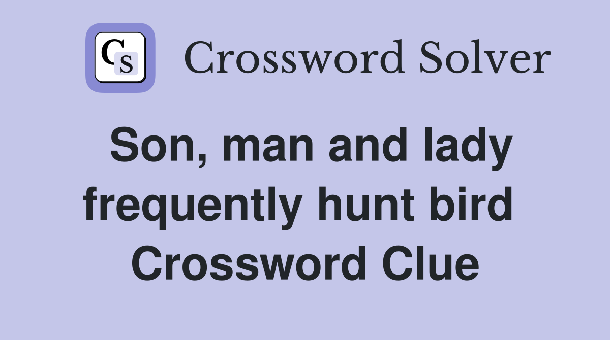 Son, man and lady frequently hunt bird  Crossword Clue