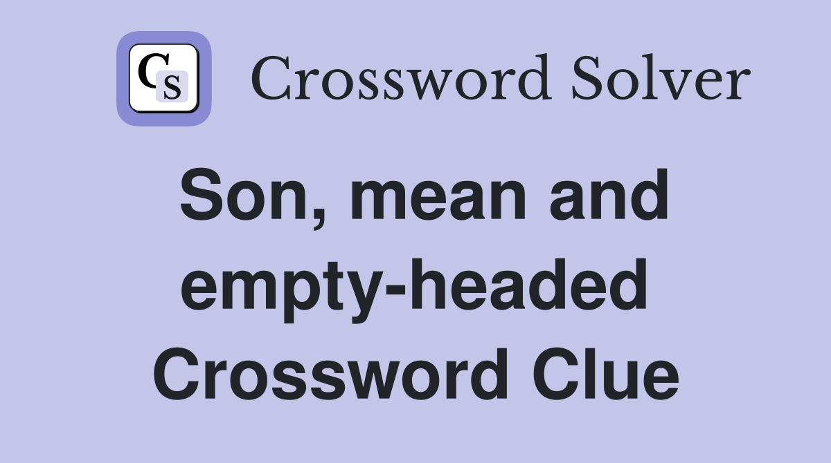Son, mean and empty-headed Crossword Clue