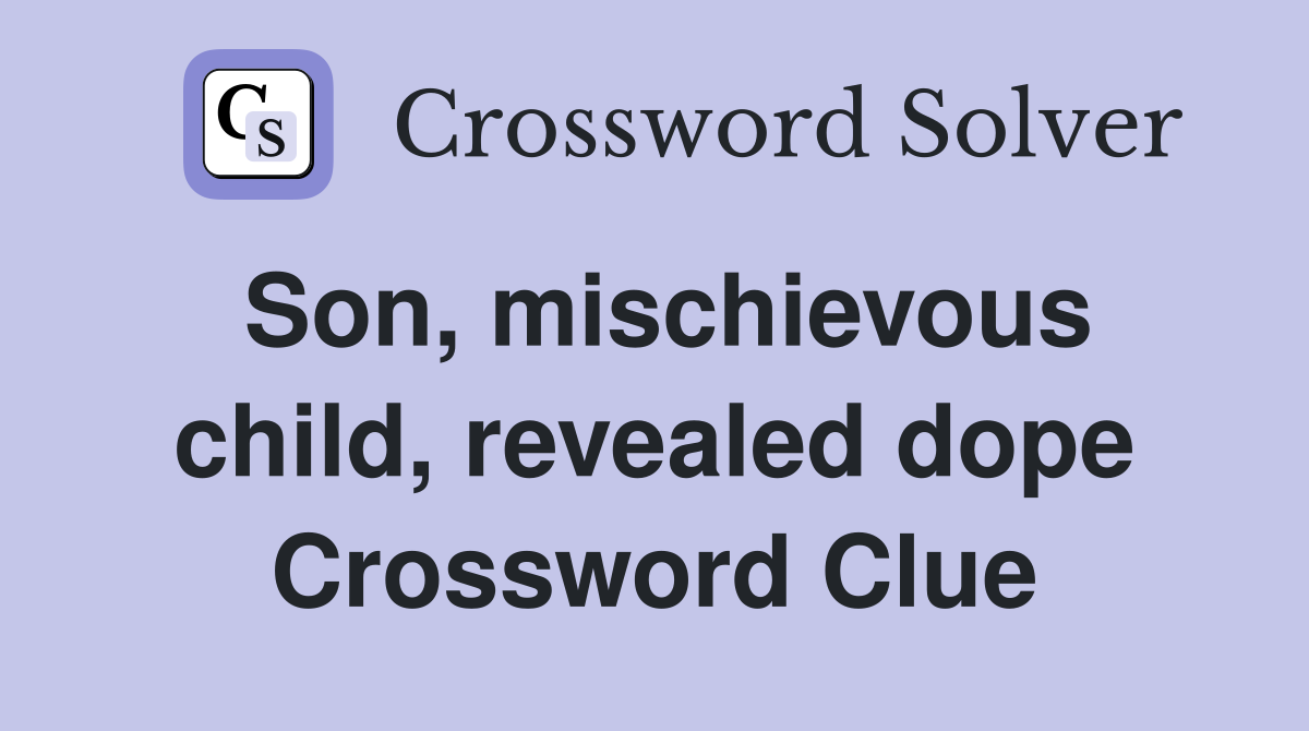Son, mischievous child, revealed dope Crossword Clue