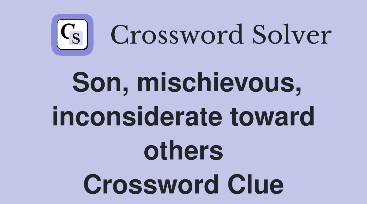 Son, mischievous, inconsiderate toward others Crossword Clue