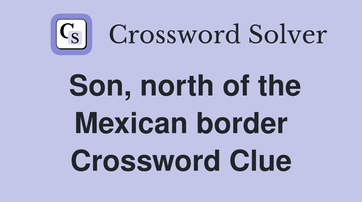 Son, north of the Mexican border Crossword Clue