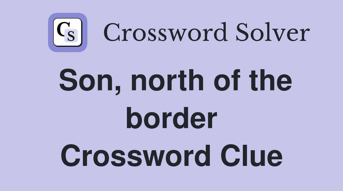 Son, north of the border Crossword Clue