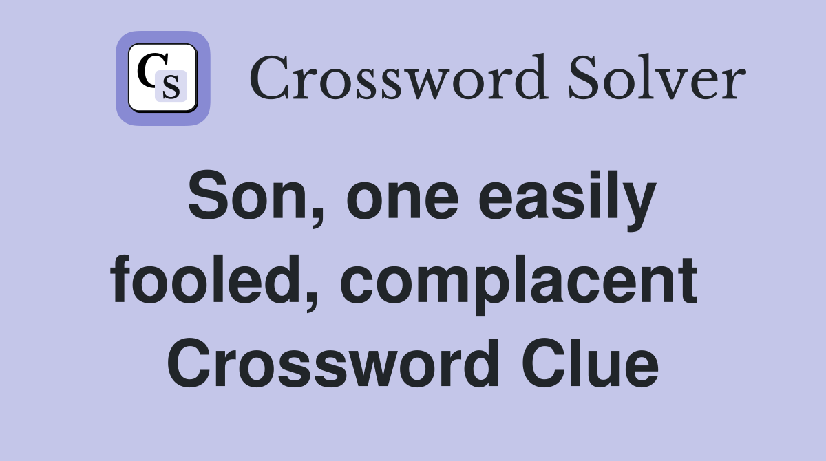 Son, one easily fooled, complacent  Crossword Clue