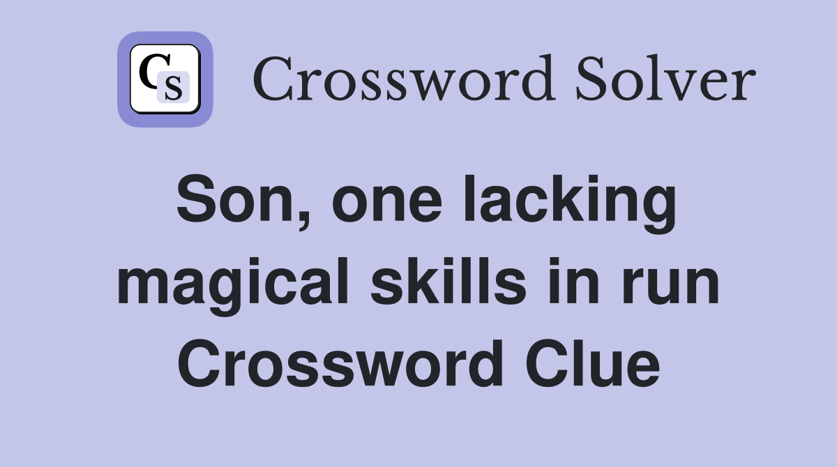 Son, one lacking magical skills in run Crossword Clue