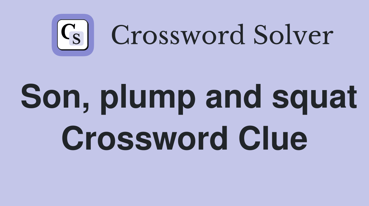 Son, plump and squat Crossword Clue