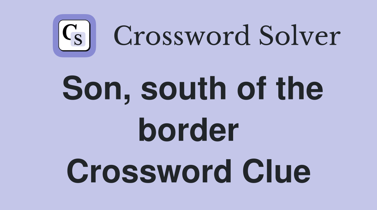Son, south of the border Crossword Clue