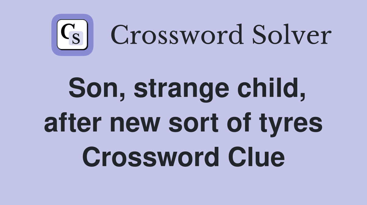 Son, strange child, after new sort of tyres Crossword Clue