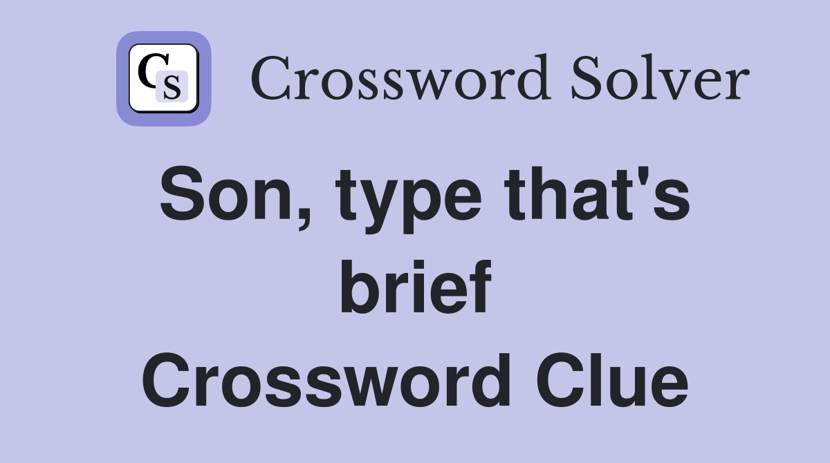 Son, type that's brief Crossword Clue