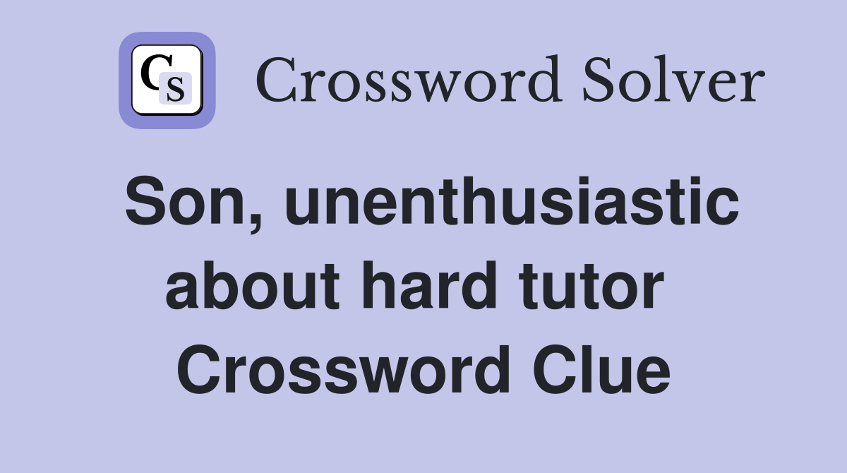 Son, unenthusiastic about hard tutor  Crossword Clue