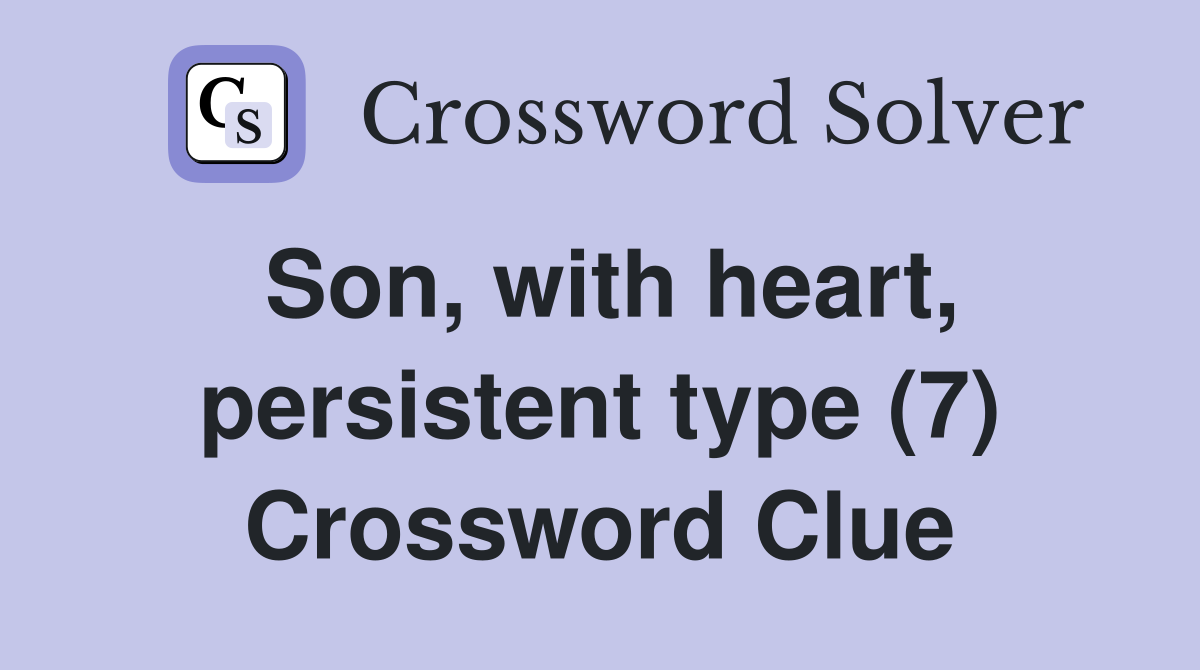 Son, with heart, persistent type (7) Crossword Clue