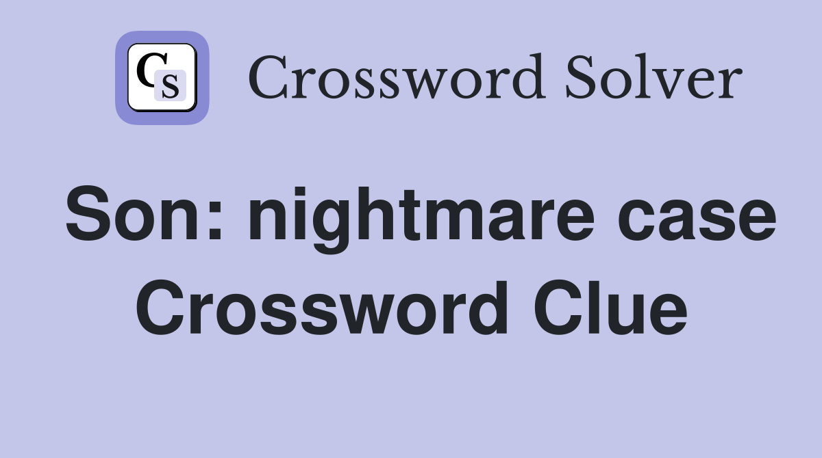 Son: nightmare case Crossword Clue