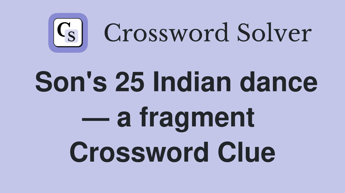 Son's 25 Indian dance — a fragment  Crossword Clue
