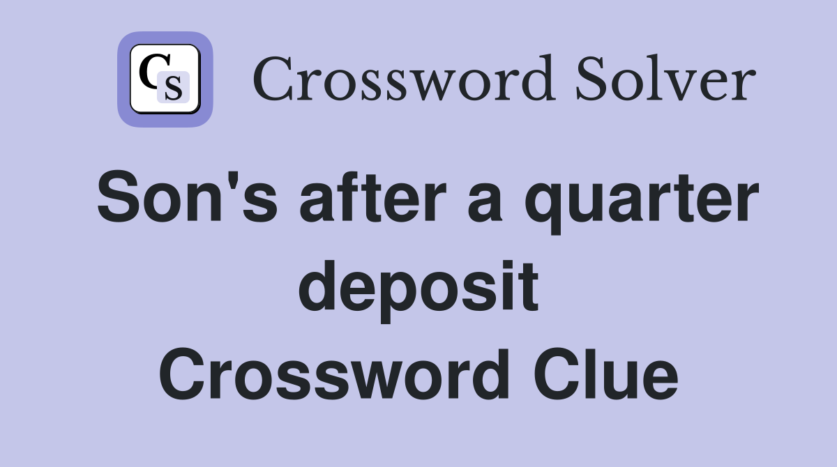 Son's after a quarter deposit Crossword Clue