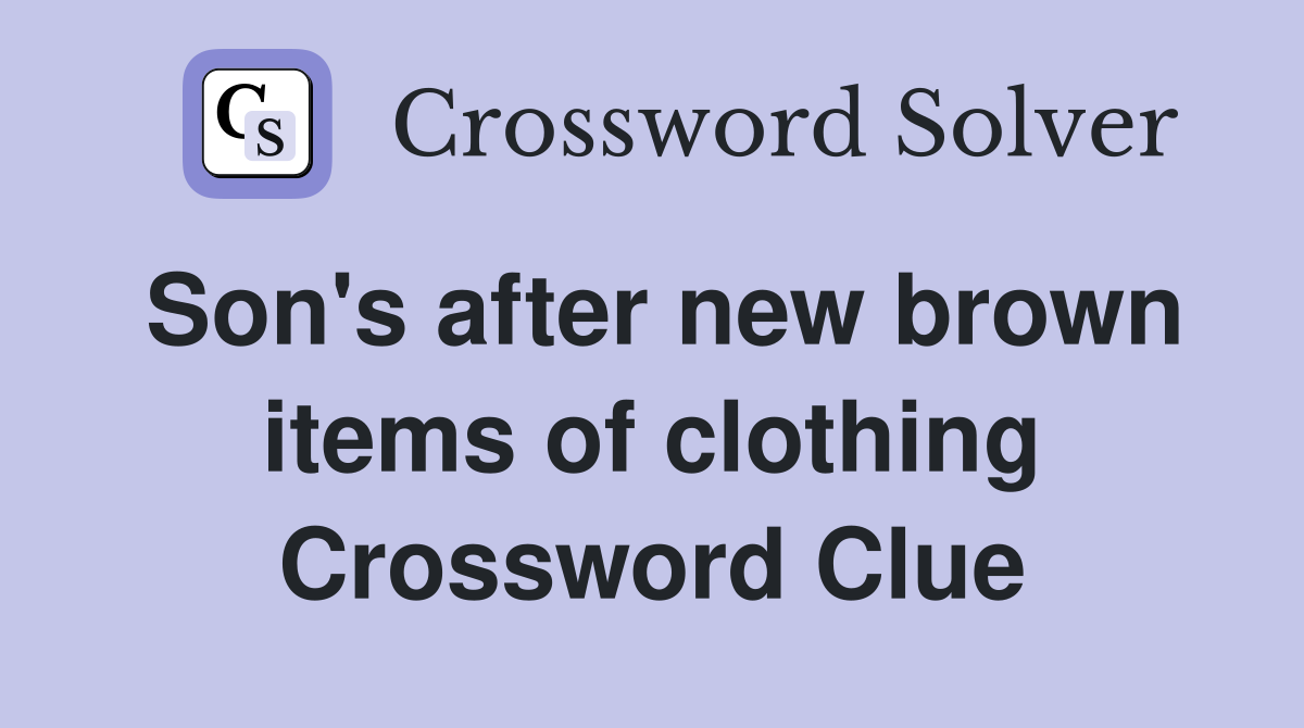 Son's after new brown items of clothing Crossword Clue