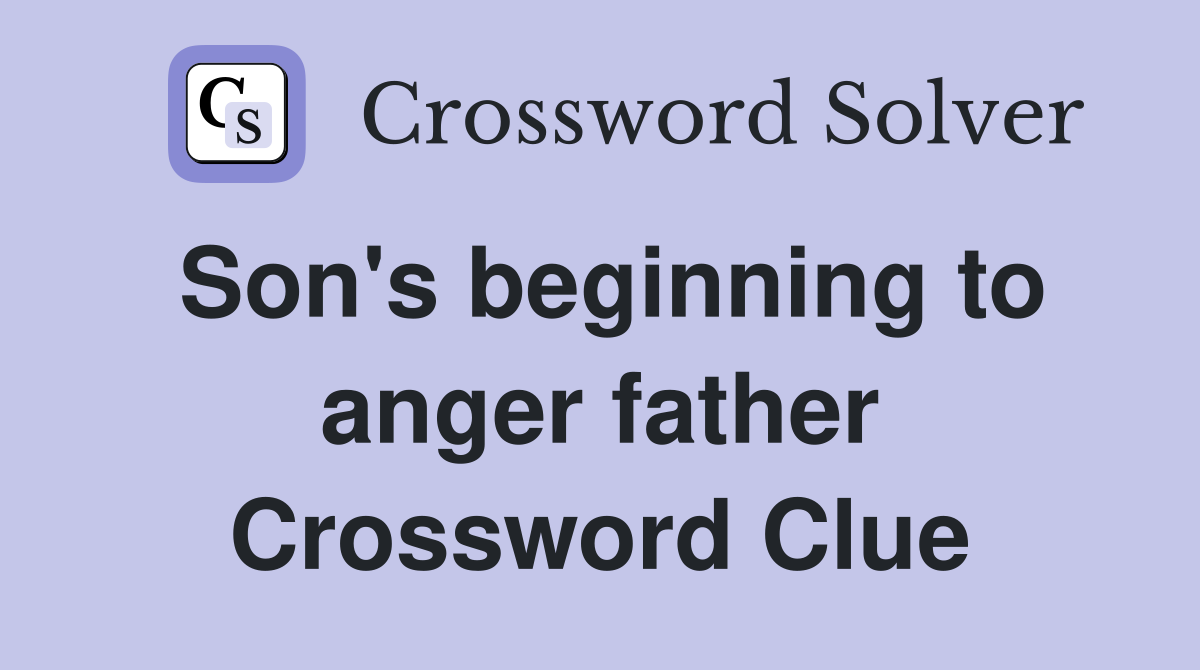 Son's beginning to anger father Crossword Clue