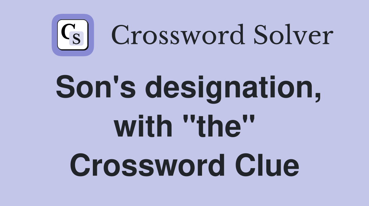 Son's designation, with "the" Crossword Clue