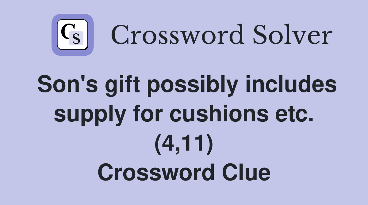 Son's gift possibly includes supply for cushions etc. (4,11) Crossword Clue
